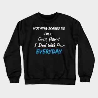 Nothing Scares Me I'm A Cancer Patient I Deal With Pain Everyday birthday gift Crewneck Sweatshirt